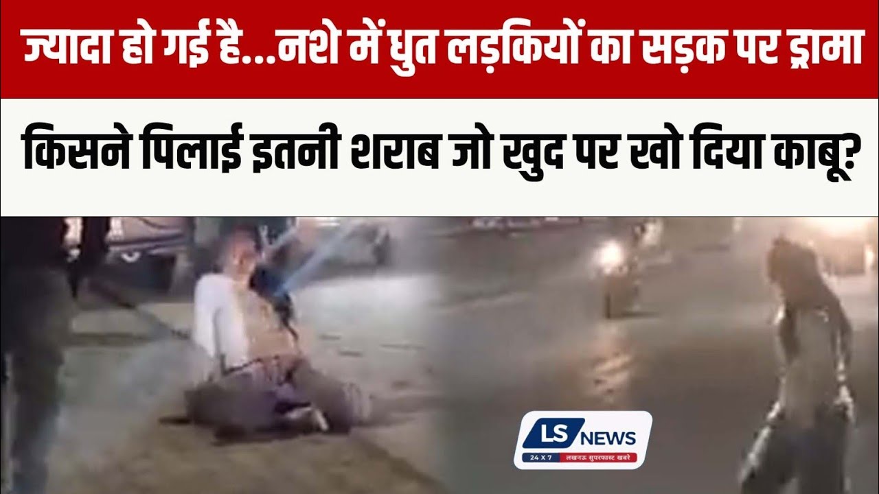 ज्यादा हो गई..नशे में धुत लड़कियों का सड़क पर ड्रामा, किसने पिलाई इतनी शराब जो खुद पर खो दिया काबू?